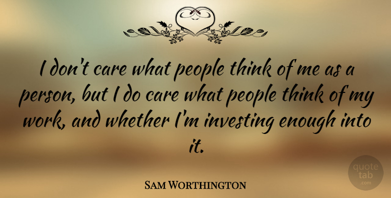 Sam Worthington Quote About People, Whether, Work: I Dont Care What People...