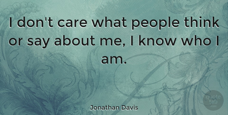 Jonathan Davis Quote About Bullying, Thinking, Who I Am: I Dont Care What People...