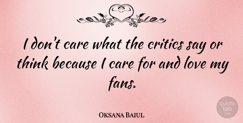 Oksana Baiul Quote About Thinking, Care, And Love: I Dont Care What The...