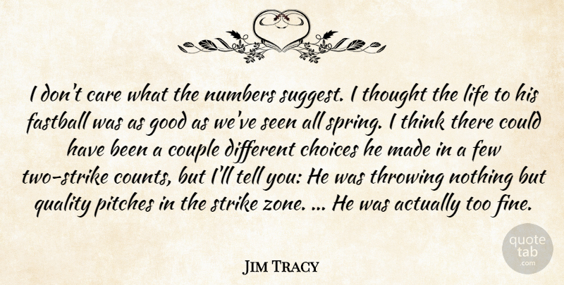 Jim Tracy Quote About Care, Choices, Couple, Fastball, Few: I Dont Care What The...