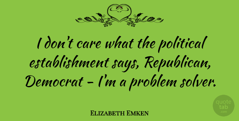 Elizabeth Emken Quote About Political, Care, Republican: I Dont Care What The...