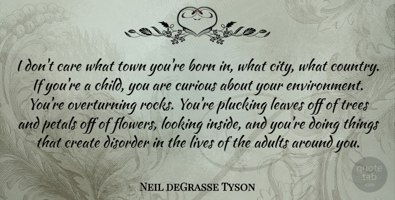 Neil deGrasse Tyson Quote About Born, Create, Curious, Disorder, Leaves: I Dont Care What Town...