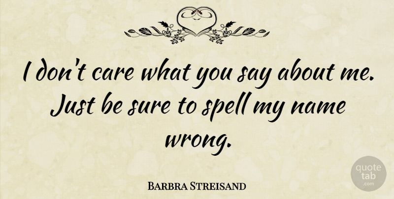 Barbra Streisand Quote About Names, Care, Spells: I Dont Care What You...