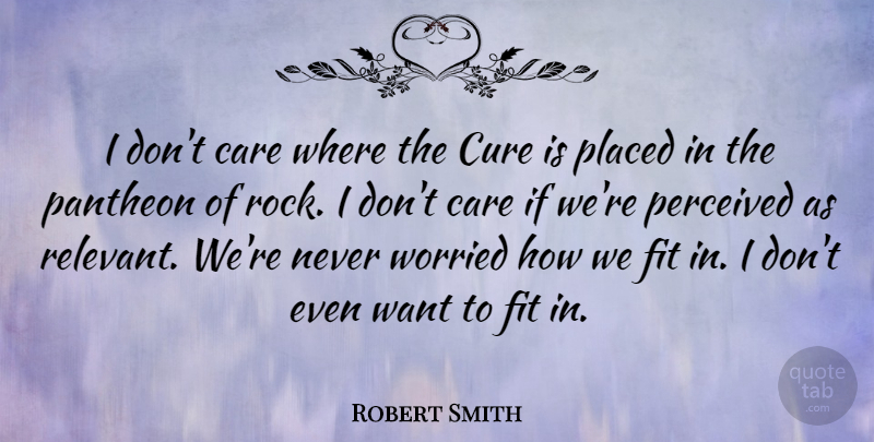 Robert Smith Quote About Rocks, Care, Want: I Dont Care Where The...