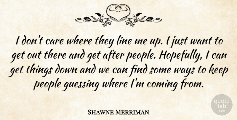 Shawne Merriman Quote About Care, Coming, Guessing, Line, People: I Dont Care Where They...
