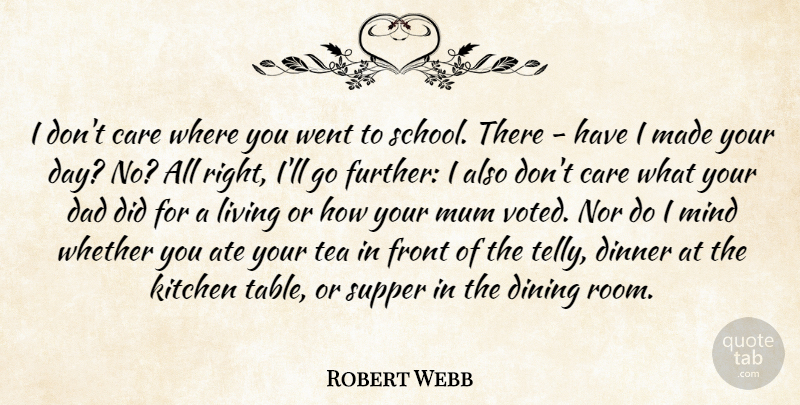 Robert Webb Quote About Ate, Dad, Dining, Dinner, Front: I Dont Care Where You...