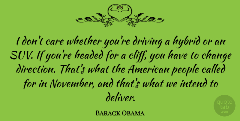 Barack Obama Quote About Change, Driving, Headed, Hybrid, Intend: I Dont Care Whether Youre...