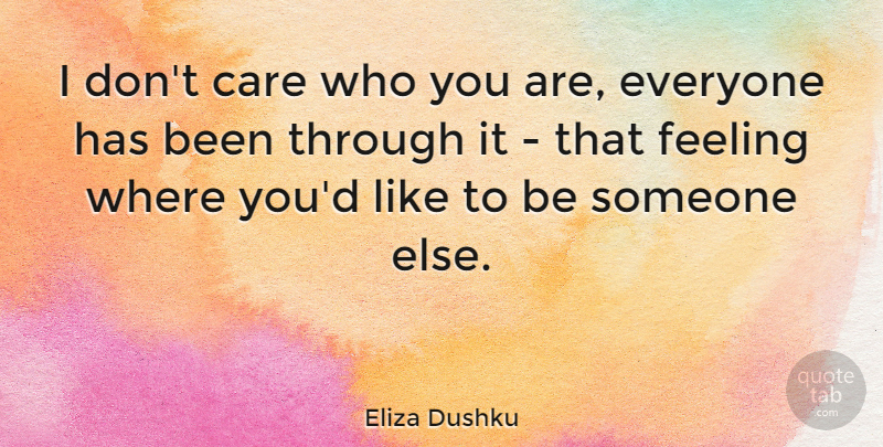 Eliza Dushku Quote About Feelings, Care, Has Beens: I Dont Care Who You...