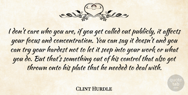 Clint Hurdle Quote About Affects, Care, Control, Deal, Focus: I Dont Care Who You...