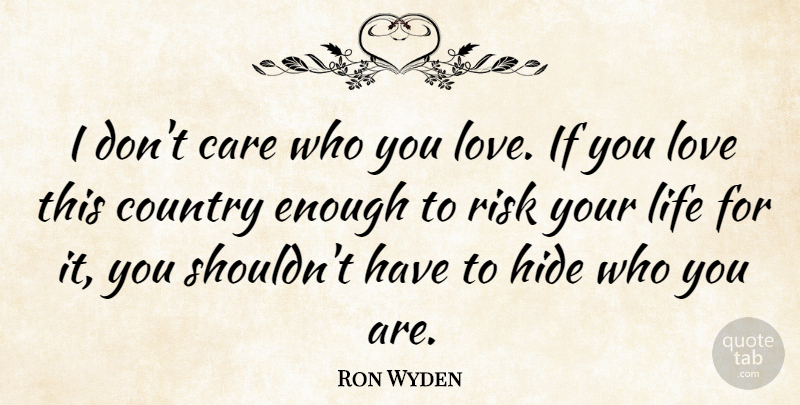 Ron Wyden Quote About Life, Country, Risk: I Dont Care Who You...