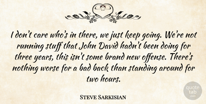 Steve Sarkisian Quote About Bad, Brand, Care, David, John: I Dont Care Whos In...