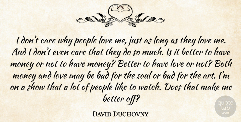 David Duchovny Quote About Bad, Both, Care, Love, Money: I Dont Care Why People...