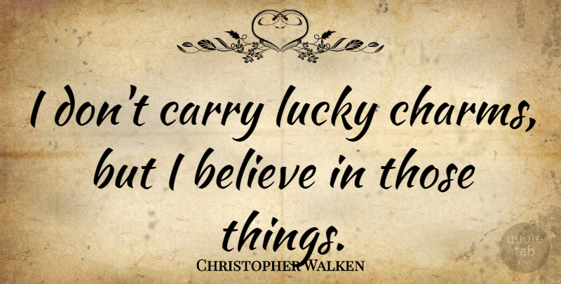 Christopher Walken Quote About Believe, Lucky Charms, Lucky: I Dont Carry Lucky Charms...