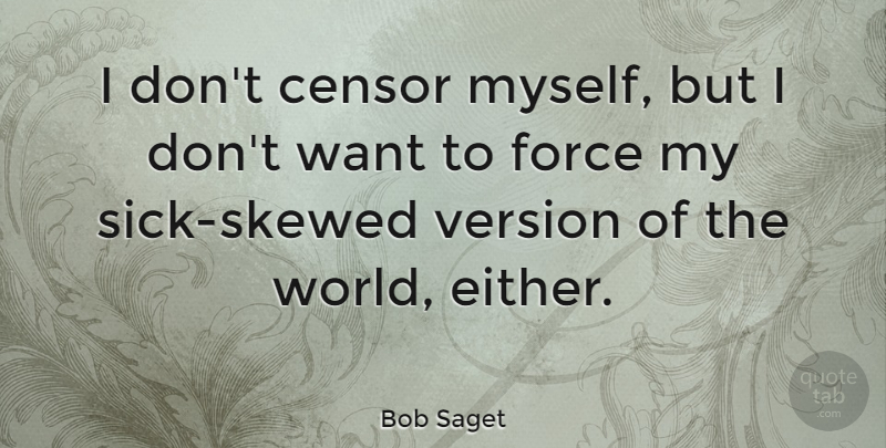 Bob Saget Quote About Sick, Want, World: I Dont Censor Myself But...