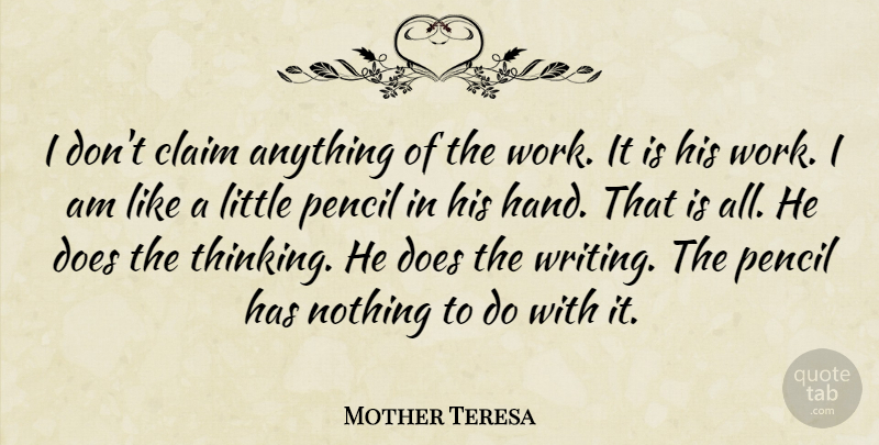 Mother Teresa Quote About Writing, Thinking, Hands: I Dont Claim Anything Of...