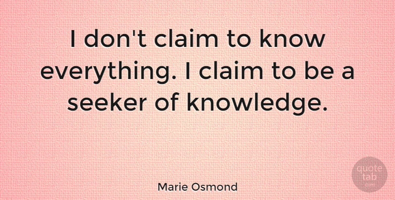 Marie Osmond Quote About Claims, Knows, Seekers: I Dont Claim To Know...