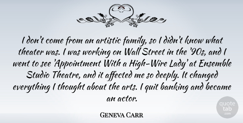 Geneva Carr Quote About Affected, Artistic, Banking, Became, Changed: I Dont Come From An...