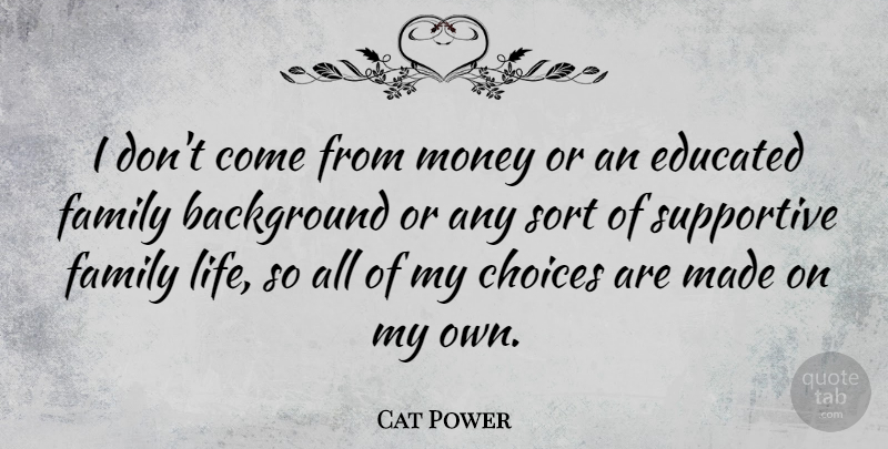 Cat Power Quote About Choices, Supportive, Made: I Dont Come From Money...