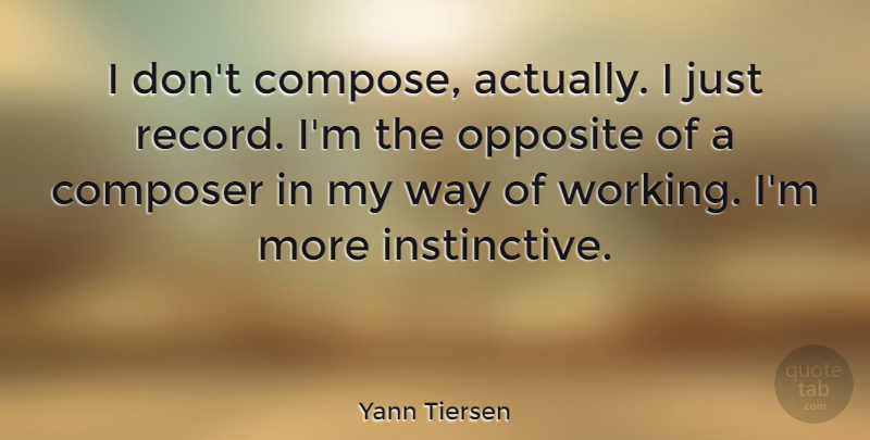 Yann Tiersen Quote About undefined: I Dont Compose Actually I...