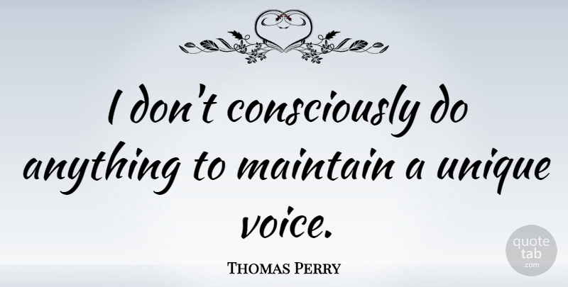 Thomas Perry Quote About Unique, Voice, Unique Voices: I Dont Consciously Do Anything...