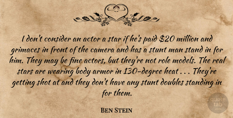 Ben Stein Quote About Armor, Body, Camera, Consider, Doubles: I Dont Consider An Actor...