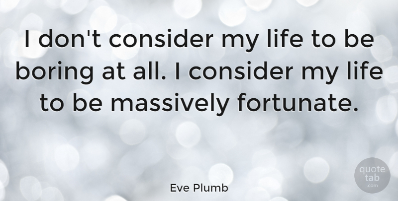 Eve Plumb Quote About Life, Massively: I Dont Consider My Life...