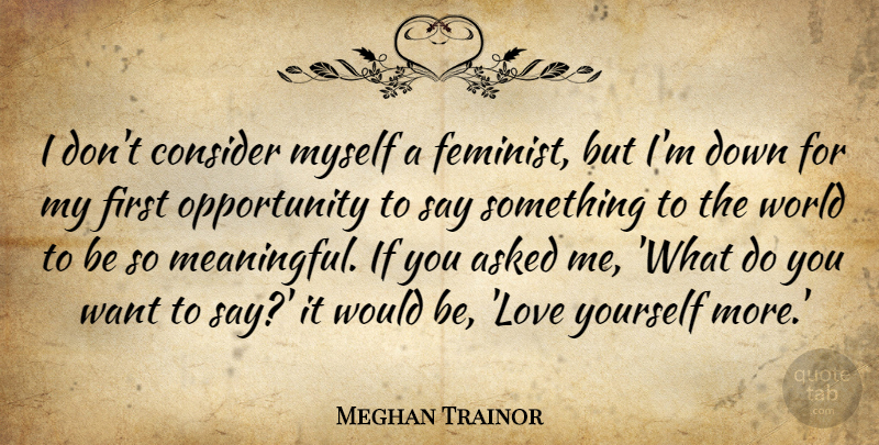 Meghan Trainor Quote About Asked, Consider, Love, Opportunity: I Dont Consider Myself A...