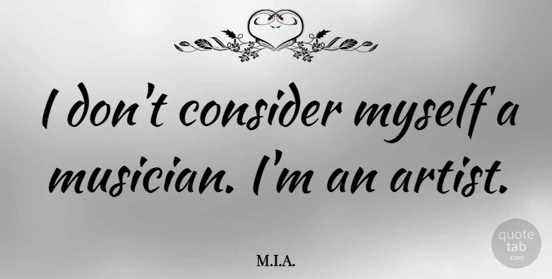 M.I.A. Quote About undefined: I Dont Consider Myself A...