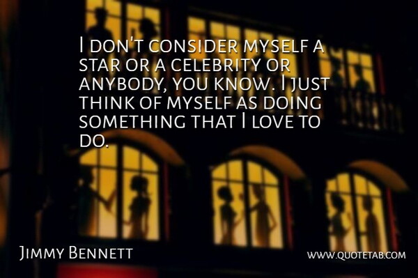 Jimmy Bennett Quote About Consider, Love: I Dont Consider Myself A...