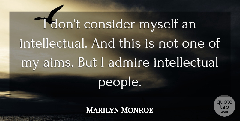 Marilyn Monroe Quote About Inspiring, People, Intellectual: I Dont Consider Myself An...