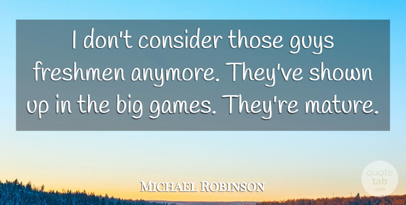 Michael Robinson Quote About Consider, Freshmen, Guys, Shown: I Dont Consider Those Guys...