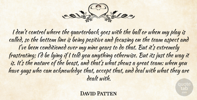 David Patten Quote About Accept, Aspect, Ball, Bottom, Control: I Dont Control Where The...