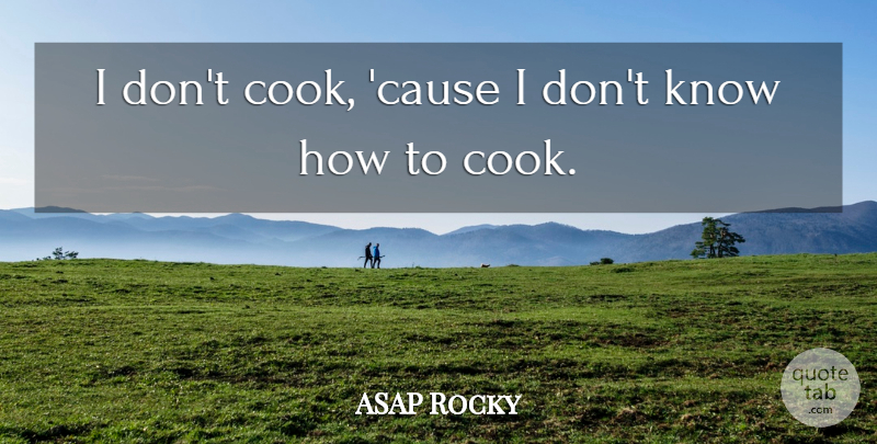 ASAP Rocky Quote About Causes, Cooks, Knows: I Dont Cook Cause I...