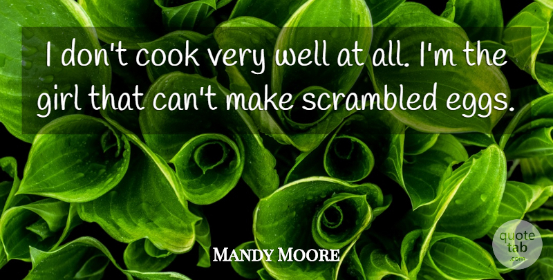 Mandy Moore Quote About Girl, Eggs, Wells: I Dont Cook Very Well...