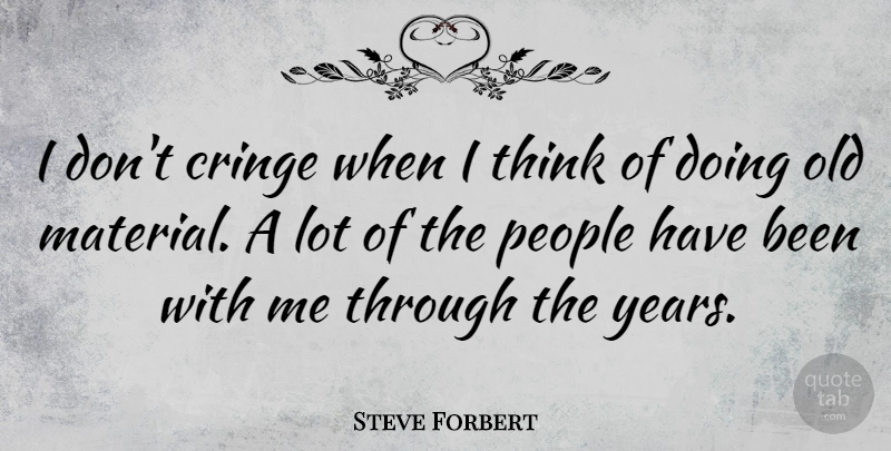 Steve Forbert Quote About Thinking, Years, People: I Dont Cringe When I...