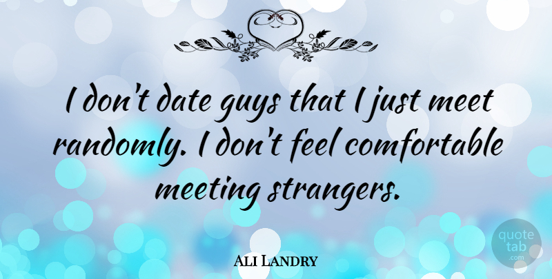 Ali Landry Quote About Guy, Stranger, Feels: I Dont Date Guys That...