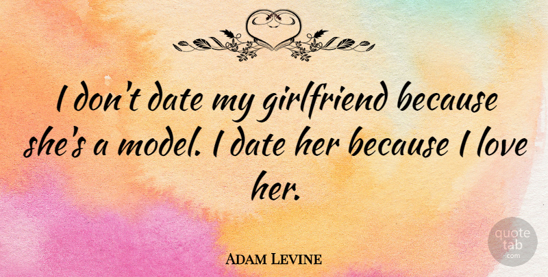 Adam Levine Quote About Girlfriend, My Girlfriend, Models: I Dont Date My Girlfriend...