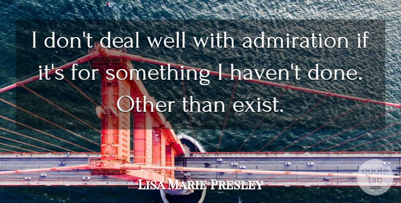 Lisa Marie Presley Quote About Done, Admiration, Deals: I Dont Deal Well With...