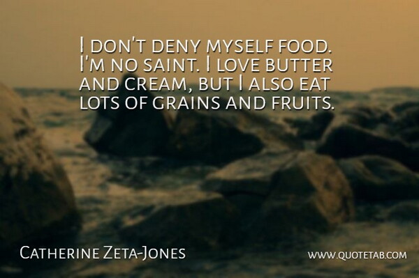 Catherine Zeta-Jones Quote About Fruit, Saint, Deny: I Dont Deny Myself Food...