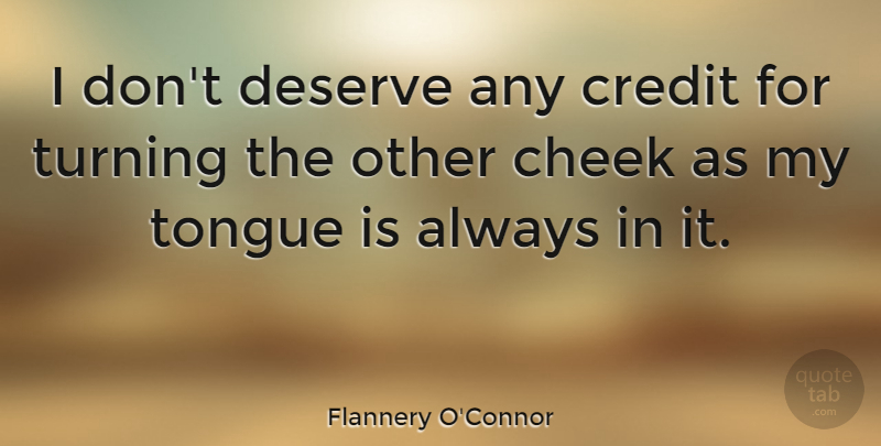 Flannery O'Connor Quote About Humorous, Credit, Tongue: I Dont Deserve Any Credit...