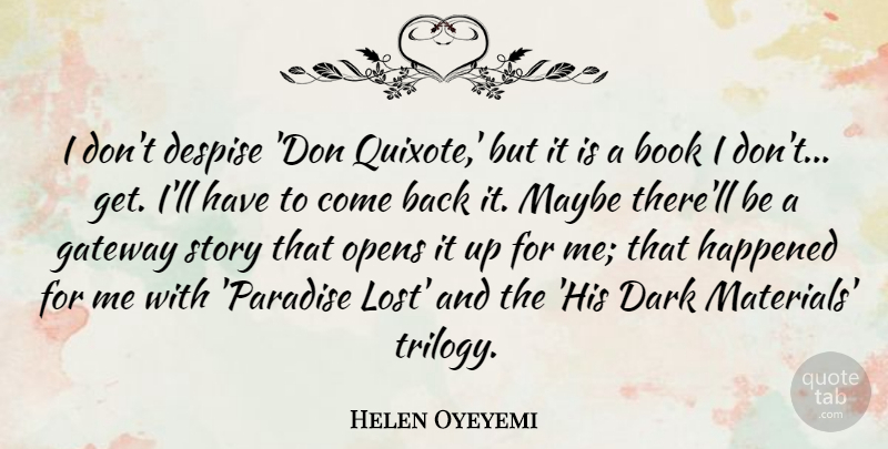 Helen Oyeyemi Quote About Despise, Gateway, Happened, Maybe, Opens: I Dont Despise Don Quixote...