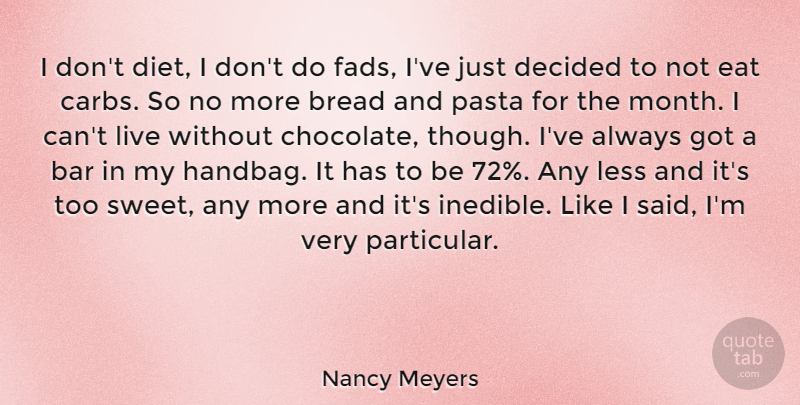 Nancy Meyers Quote About Bar, Bread, Decided, Diet, Eat: I Dont Diet I Dont...