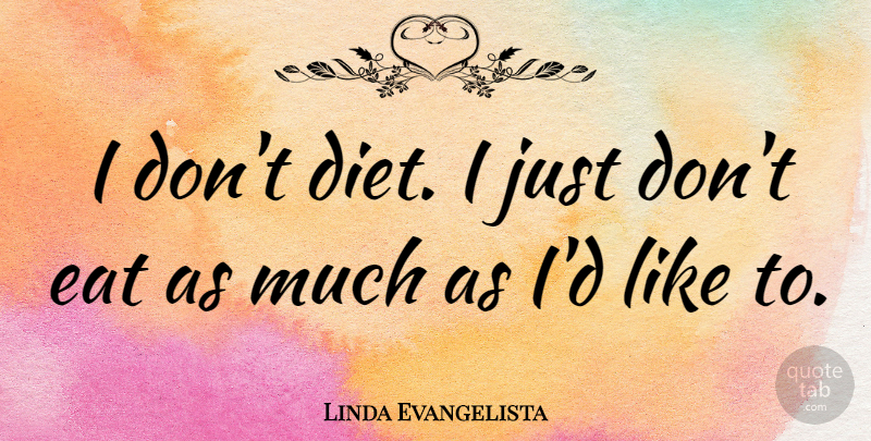 Linda Evangelista Quote About Stupid, Loss, Dumb Celebrity: I Dont Diet I Just...