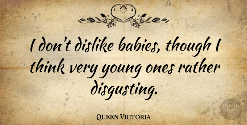 Queen Victoria Quote About Baby, Thinking, Young: I Dont Dislike Babies Though...