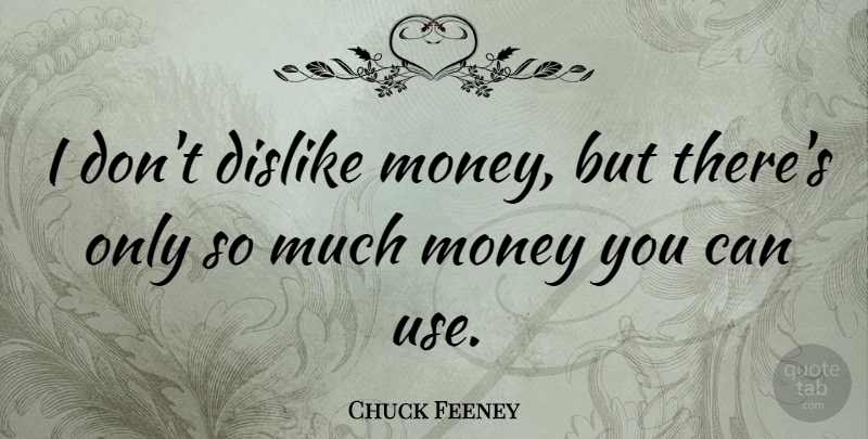 Chuck Feeney Quote About Money: I Dont Dislike Money But...