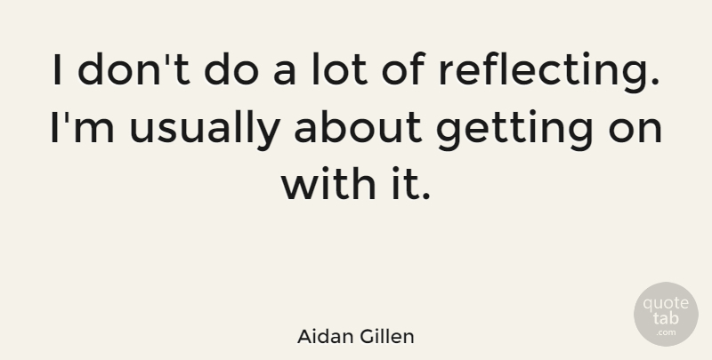 Aidan Gillen Quote About undefined: I Dont Do A Lot...