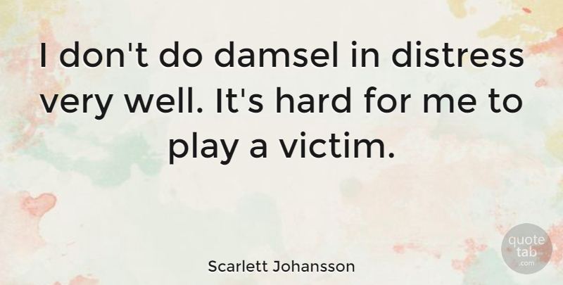 Scarlett Johansson Quote About Play, Victim, Distress: I Dont Do Damsel In...
