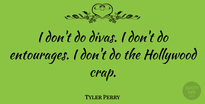 Tyler Perry Quote About Hollywood, Entourage, Crap: I Dont Do Divas I...