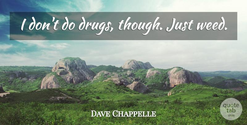 Dave Chappelle Quote About Weed, Drug, Cannabis: I Dont Do Drugs Though...