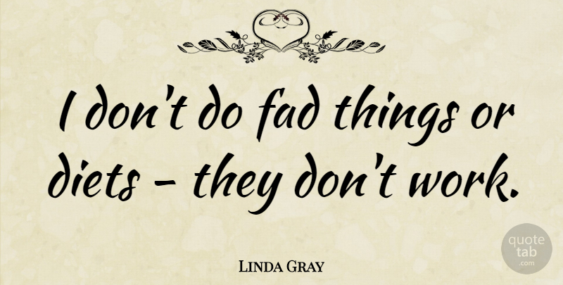 Linda Gray Quote About Fads, Diets: I Dont Do Fad Things...